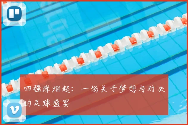 四强烽烟起：一场关于梦想与对决的足球盛宴
