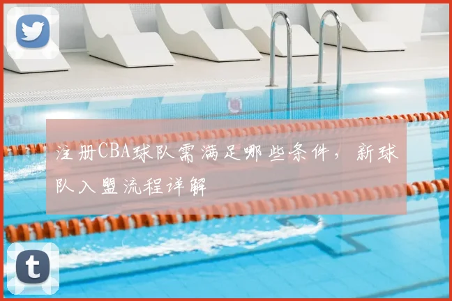 注册CBA球队需满足哪些条件,新球队入盟流程详解