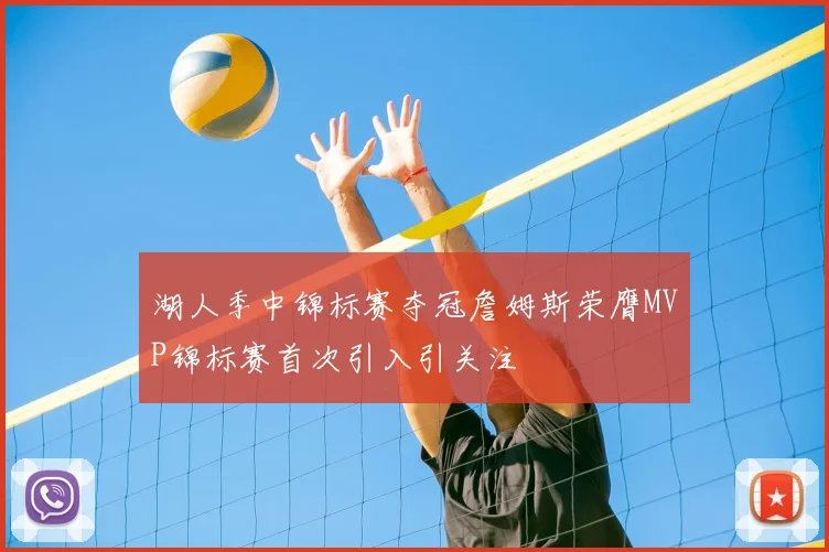 湖人季中锦标赛夺冠詹姆斯荣膺MVP锦标赛首次引入引关注