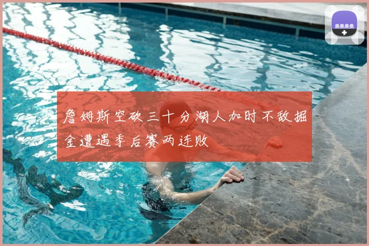 詹姆斯空砍三十分湖人加时不敌掘金遭遇季后赛两连败