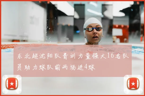 东北超沈阳队青训力量强大16名队员助力球队前两场进4球