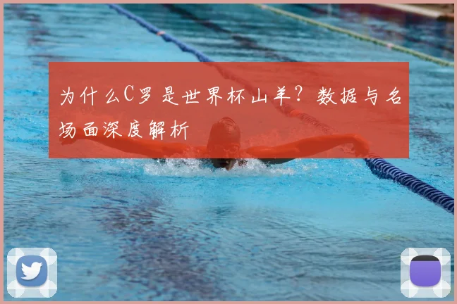 为什么C罗是世界杯山羊?数据与名场面深度解析