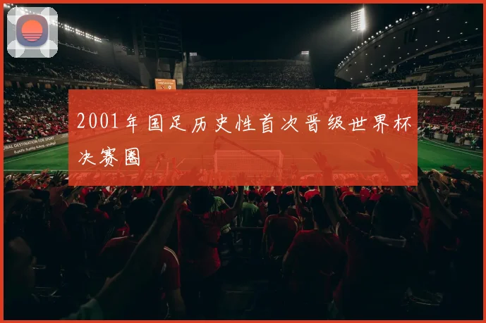 2001年国足历史性首次晋级世界杯决赛圈