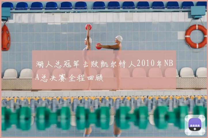 湖人总冠军击败凯尔特人2010年NBA总决赛全程回顾