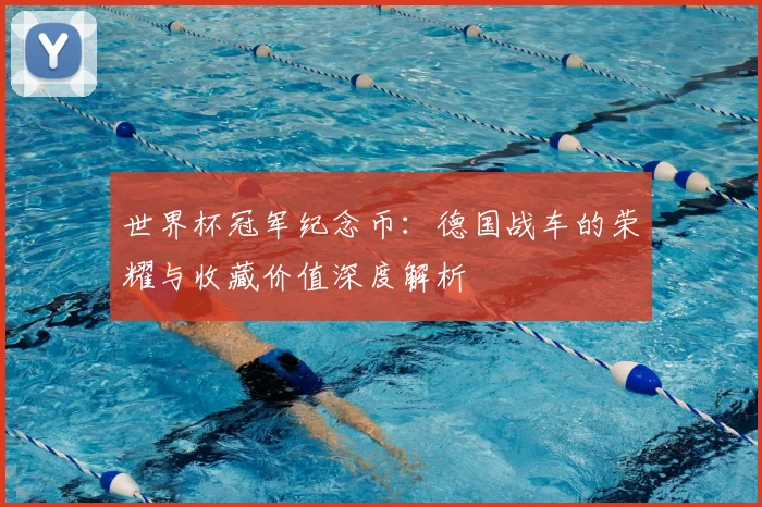世界杯冠军纪念币：德国战车的荣耀与收藏价值深度解析