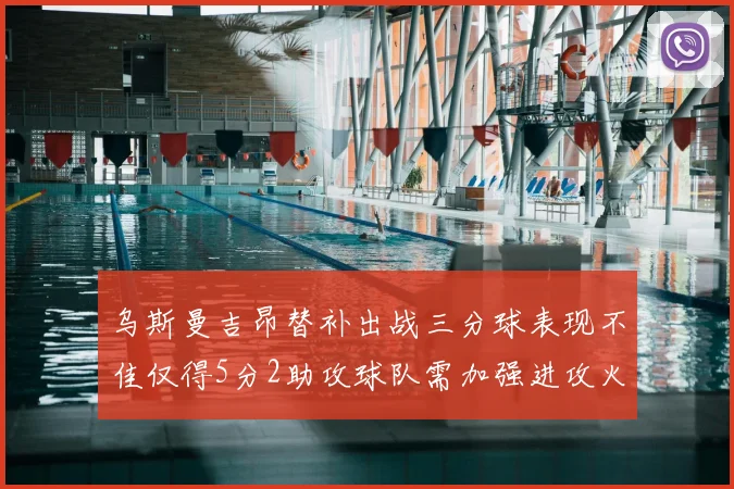 乌斯曼吉昂替补出战三分球表现不佳仅得5分2助攻球队需加强进攻火力