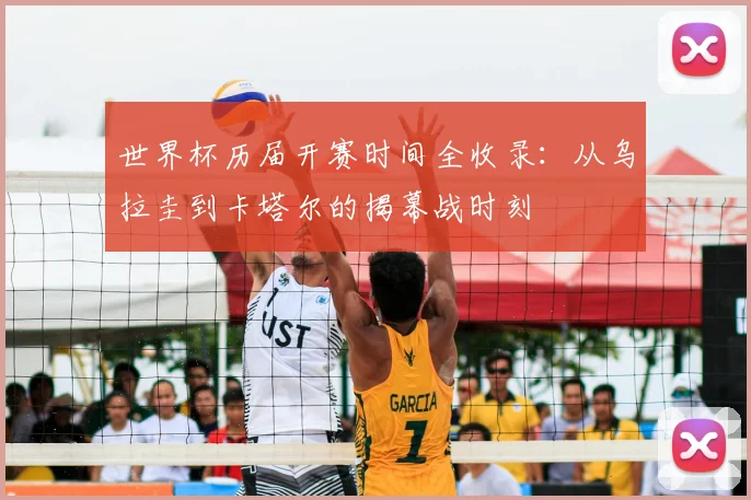 世界杯历届开赛时间全收录：从乌拉圭到卡塔尔的揭幕战时刻