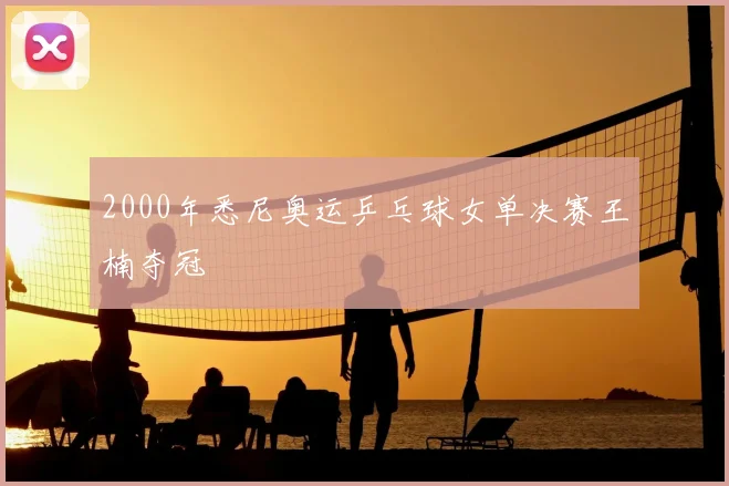 2000年悉尼奥运乒乓球女单决赛王楠夺冠